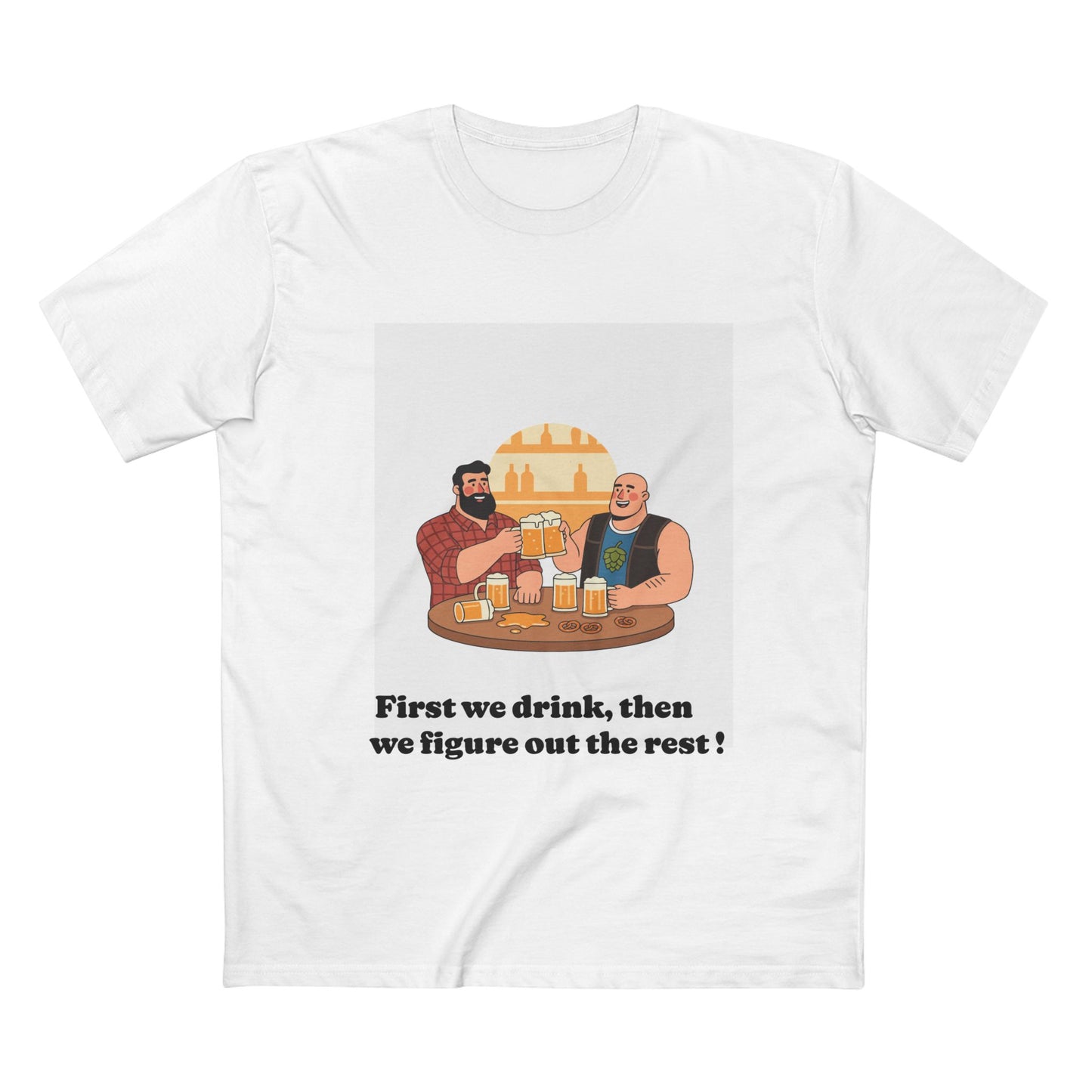 Beer Friends T-Shirt — "First we drink, then we figure out the rest"